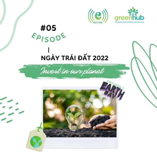 E-motion - EP 5 - Ngày Trái Đất 2022: Invest In Our Planet