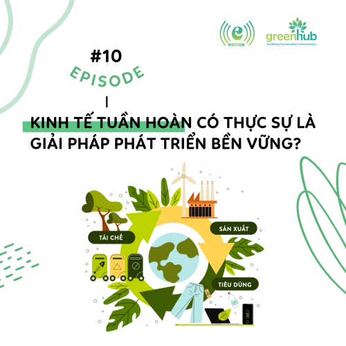 E-motion - EP 10 - Kinh tế tuần hoàn có thực sự là giải pháp phát triển bền vững?