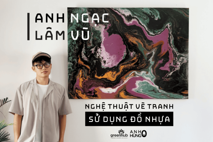 [/HēRōS/: ZERO – ANH HÙNG 0] Anh Ngạc Lâm Vũ cùng nghệ thuật vẽ tranh sử dụng đồ nhựa